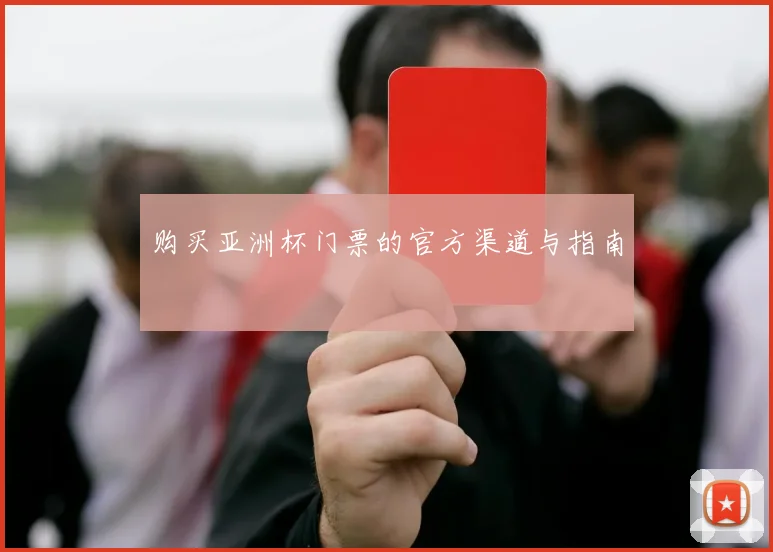 购买亚洲杯门票的官方渠道与指南