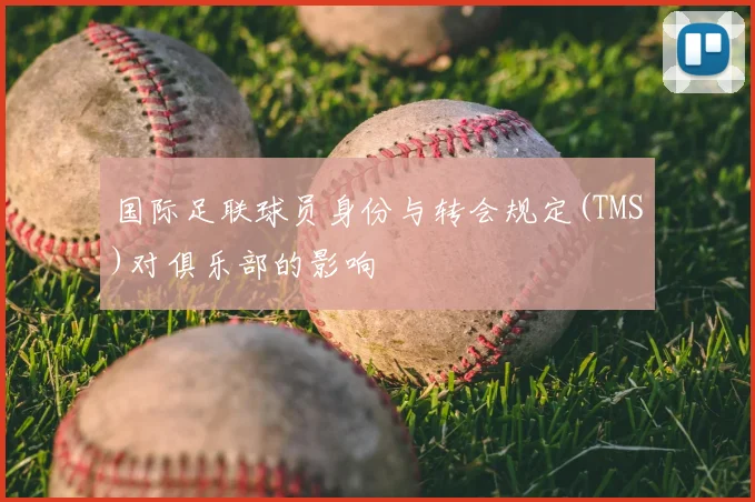 国际足联球员身份与转会规定(TMS)对俱乐部的影响