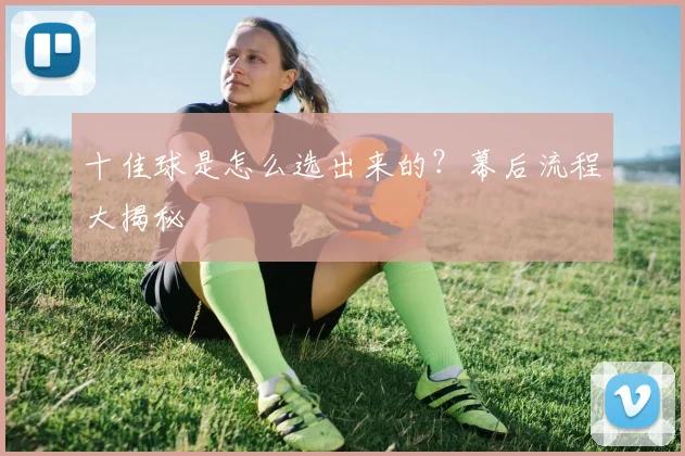 十佳球是怎么选出来的？幕后流程大揭秘