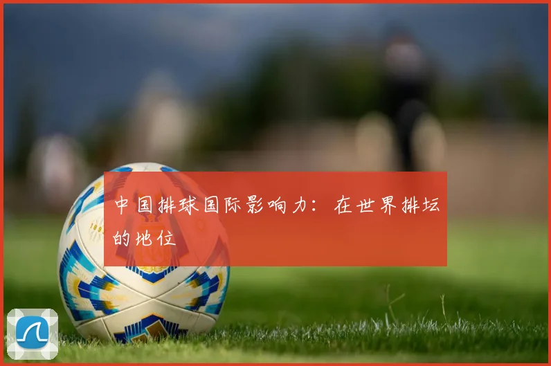 中国排球国际影响力：在世界排坛的地位