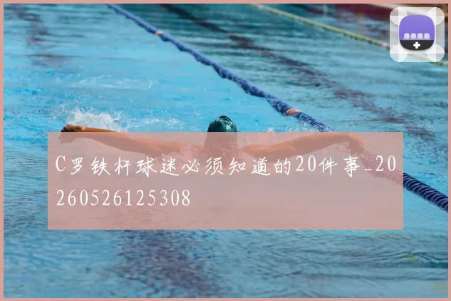 C罗铁杆球迷必须知道的20件事_20260526125308