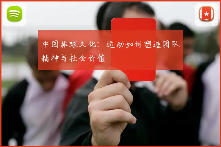 中国排球文化：运动如何塑造团队精神与社会价值