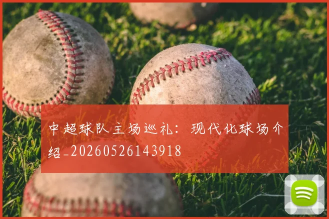 中超球队主场巡礼：现代化球场介绍_20260526143918