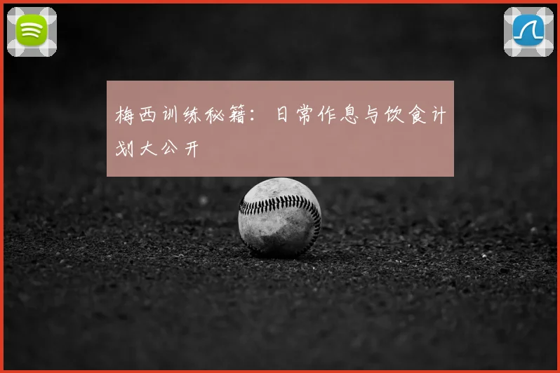 梅西训练秘籍：日常作息与饮食计划大公开
