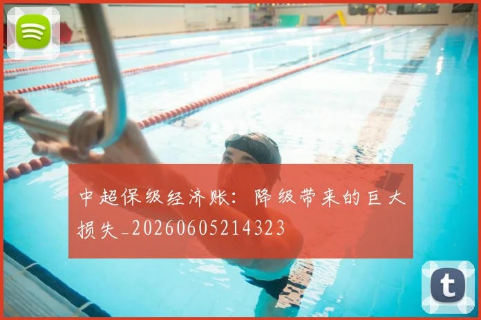 中超保级经济账：降级带来的巨大损失_20260605214323