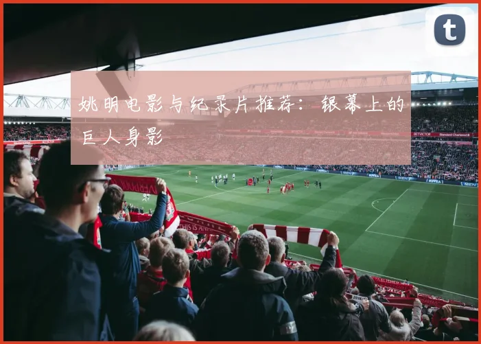 姚明电影与纪录片推荐：银幕上的巨人身影